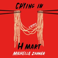 Crying In H-Mart By Michelle Zauner (Indie Next Pick) (Audiobook Excerpt)