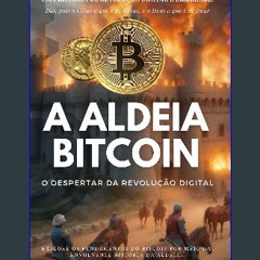 READ [PDF] ⚡ A Aldeia Bitcoin: O Despertar da Revolução Digital: Descubra a História por Trás da M