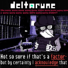 Not so sure if that's a factor- but by certainty I acknowledge that [Deltarune: The Same x17 Puppet]