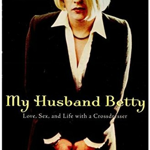 [Read] PDF √ My Husband Betty: Love, Sex, and Life with a Crossdresser by  Helen Boyd