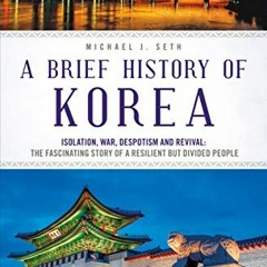 READ [EPUB KINDLE PDF EBOOK] A Brief History of Korea: Isolation, War, Despotism and Revival: The Fa