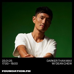 darker than wax + dean chew - 23.01.2025 - foundation.fm