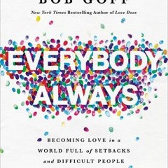 Everybody Always: Becoming Love in a World Full of Setbacks and Difficult People - Bob Goff