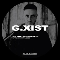 The Twelve Prophets Podcast 040 - G.xist