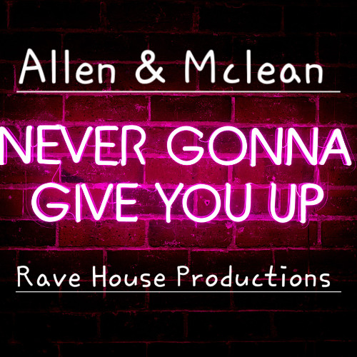 NEVER GONNA GIVE YOU UP (Allen & Mclean) Rave House Productions