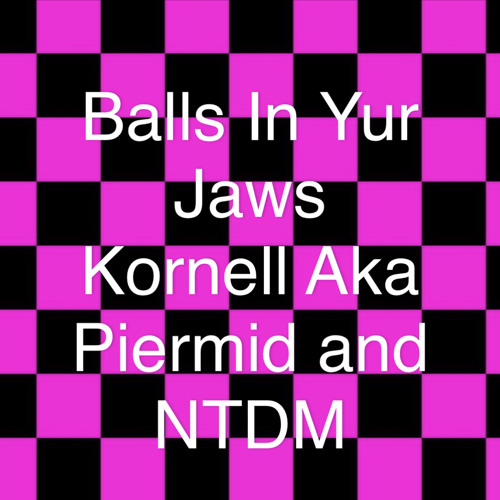 Kornell Aka Piermid Balls In Your Jaws Stream Kornell Aka Piermid & NTDM - Balls In Yur Jaws // Mashup By