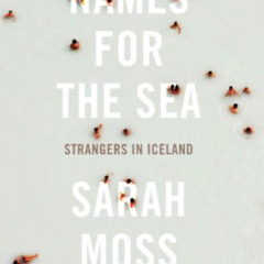 [Access] EBOOK 💌 Names for the Sea: Strangers in Iceland by  Sarah Moss [KINDLE PDF