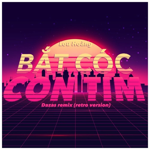 Bắt Cóc Con Tim - Lou Hoàng (Dazas Remix Retro Version)