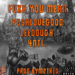 FUXK You Mean Feat PushLoveGood, Leedough, and 4nti.