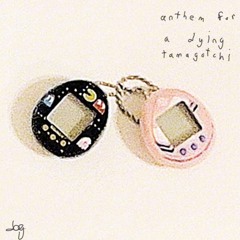 anthem for a dying tamagotchi