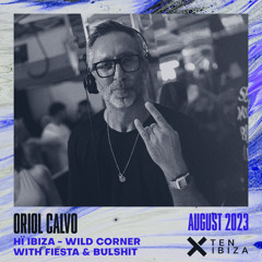 ORIOL CALVO  - 7th Of August  Live recorded @ Hï Ibiza - Wild Corner with Fiesta&Bullshit