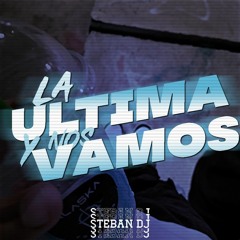 LA ULTIMA Y NOS VAMOS - STEBAN DJ