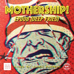 Mothership! - EP008 - (Deep Fried) // Mixed By Jaden Marrero