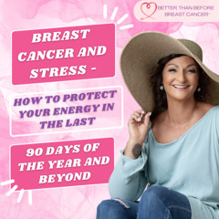 #428 Breast Cancer and Stress - How to Protect Your Energy in the Last 90 Days of the Year and Beyond