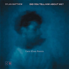 Dylan Matthew - Did You Tell Him About Me? (Caro Khan Remix)