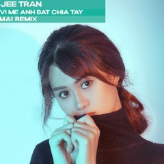 Jee Tran & MAI - Vi Me Anh Bat Chia Tay (Progressive Remix)