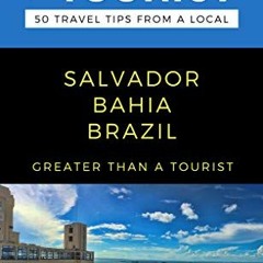 [FREE] EPUB 📪 GREATER THAN A TOURIST- SALVADOR BAHIA BRAZIL: 50 Travel Tips from a L