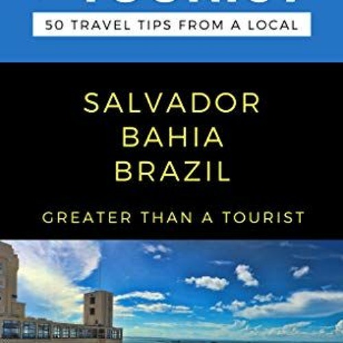[FREE] EPUB 📪 GREATER THAN A TOURIST- SALVADOR BAHIA BRAZIL: 50 Travel Tips from a L