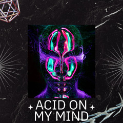 ACID ON MY MIND