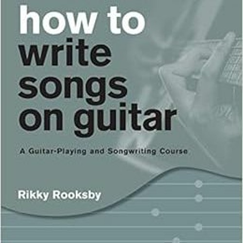 ✔️ [PDF] Download How to Write Songs on Guitar: A Guitar-Playing and Songwriting Course by Rikky