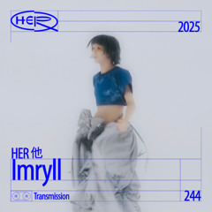 HER 他 Transmission 244: Imryll
