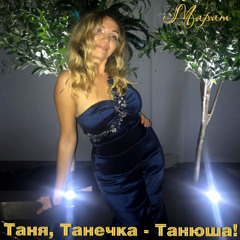 Таня, Танечка - Танюша!