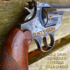 Rusty Gun (Feat.) Cold Dawn, I.G.n.o.r.e.d, 1Trigga & Killa Cheeks