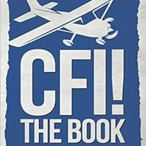 Access [EPUB KINDLE PDF EBOOK] CFI! The Book: A Satirical Aviation Comedy by Alex Stone 💖
