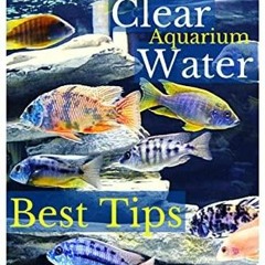 get [PDF] Download Crystal Clear Aquarium Water: The Easiest, Fastest and Cheape