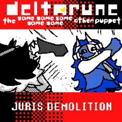JURIS DEMOLITION →【Deltarune, The Same Same Same Same Same Other Puppet】