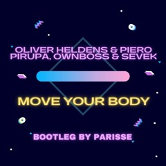 Oliver Heldens & Piero Pirupa, Ownboss & Sevek - Move Your Body (Bootleg By Parisse)