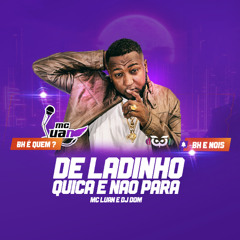MC LUAN -  DE LADINHO X QUICA E NAO PARA - DJ DOM
