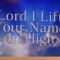 LORD I LIFT YOUR NAME ON HIGH