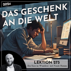 Lektion 273 – Das Geschenk an die Welt – Ein Kurs in Wundern mit Frank Hamm