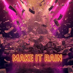 MAKE IT RAIN