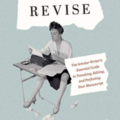 Get EBOOK 📦 Revise: The Scholar-Writer’s Essential Guide to Tweaking, Editing, and P