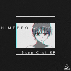 HIMEBRO - None Chat EP［XFD］
