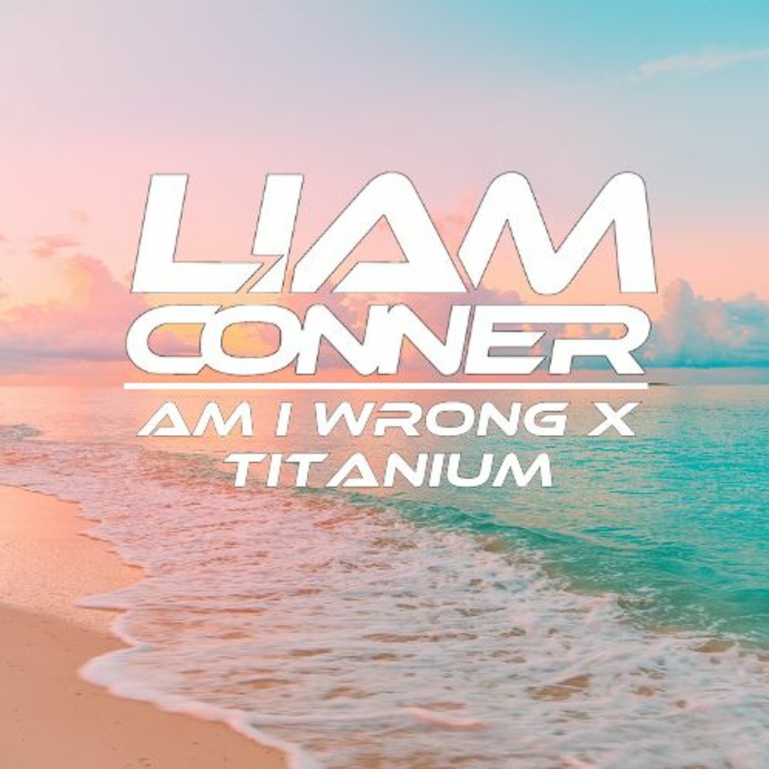 Stream am i wrong x titanium liam conner mashup by liam conner