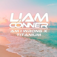 Am I Wrong X Titanium (Liam Conner Mashup)