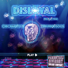 DISLOYAL - CHICHARITO21 x 21HUNNIDSOOS