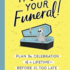 ⚡PDF⚡_  Its Your Funeral!: Plan the Celebration of a Lifetime--Before Its Too La