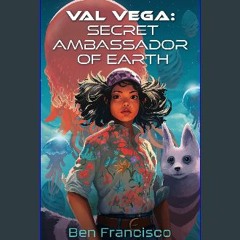 [Ebook] 📖 Val Vega: Secret Ambassador of Earth Pdf Ebook