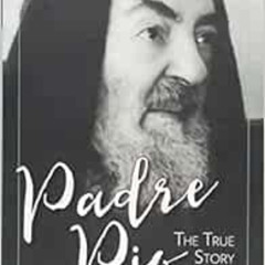 READ KINDLE 📗 Padre Pio: The True Story, Revised and Updated Third Edition by C. Ber