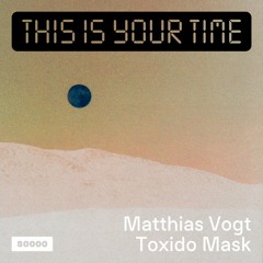 This Is Your Time! Vol.28 - Matthias Vogt With Toxido Mask