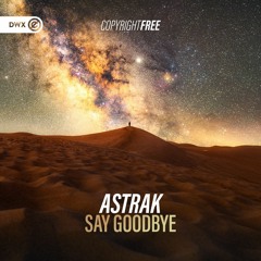 Astrak - Say Goodbye (DWX Copyright Free)