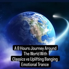 A 8 Hours Journey Around The World With Classics vs Uplifting Banging Emotional Trance Part I