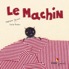 Le machin - Stéphane Servant, Didier Jeunesse, 2007