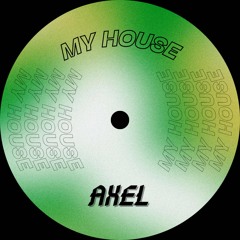 MY HOUSE - AXEL (FREE DL)