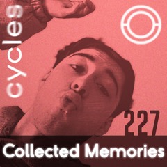 Cycles // 227 - Collected Memories (techno, groove, hypnotic)
