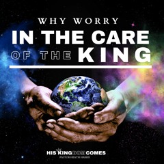 In the Care of the King (Why Worry)